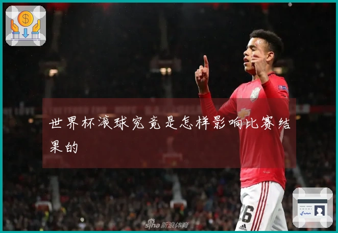 世界杯滚球究竟是怎样影响比赛结果的